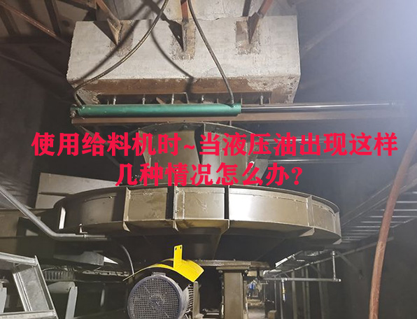 使用給料機時~當液壓油出現這樣幾種情況怎么辦？